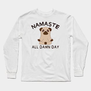 Namaste all damn day - Funny yoga pug Long Sleeve T-Shirt